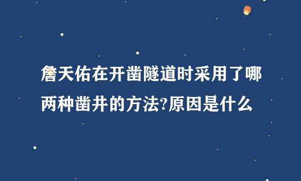 詹天佑在开凿隧道时采用了哪两种凿井的方法?原因是什么