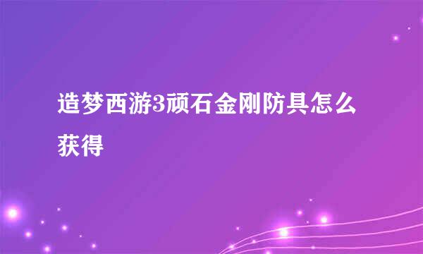 造梦西游3顽石金刚防具怎么获得