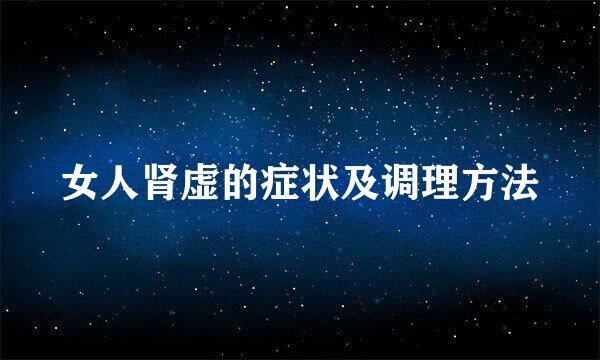 女人肾虚的症状及调理方法