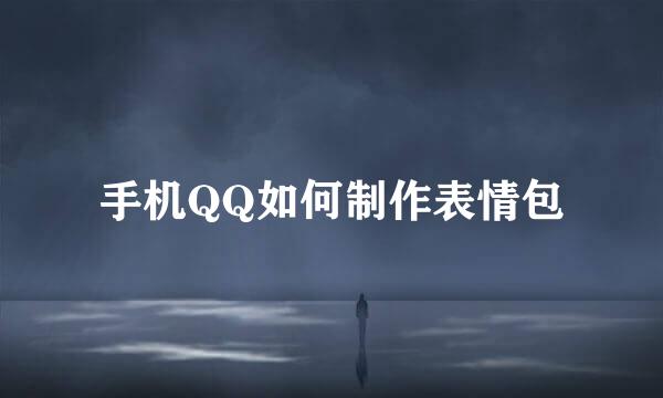 手机QQ如何制作表情包