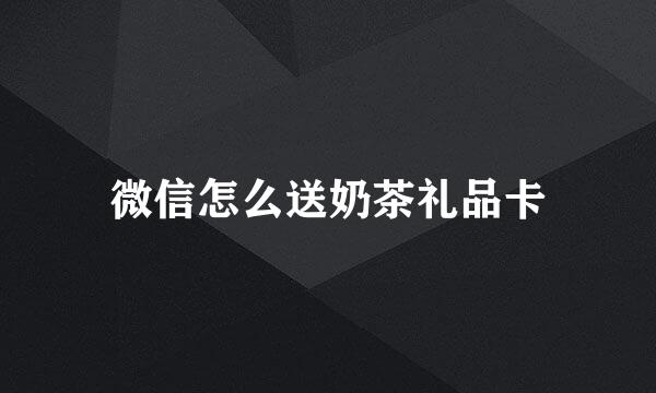 微信怎么送奶茶礼品卡