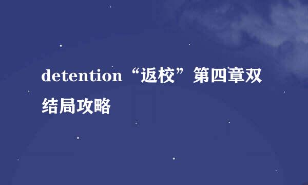 detention“返校”第四章双结局攻略