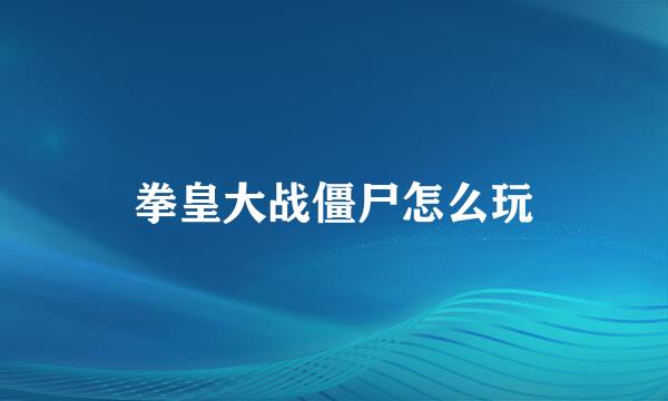 拳皇大战僵尸怎么玩