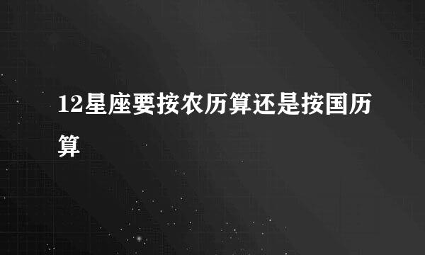 12星座要按农历算还是按国历算