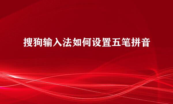 搜狗输入法如何设置五笔拼音