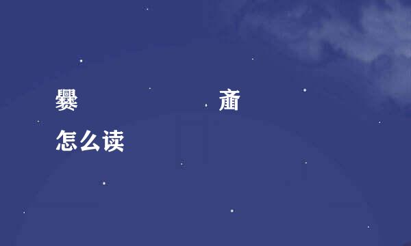 爨灪麤彠蠿龘羃齑瀪龘靐齉爩怎么读