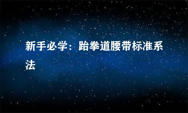 新手必学：跆拳道腰带标准系法