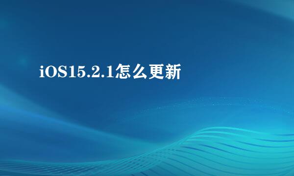 iOS15.2.1怎么更新