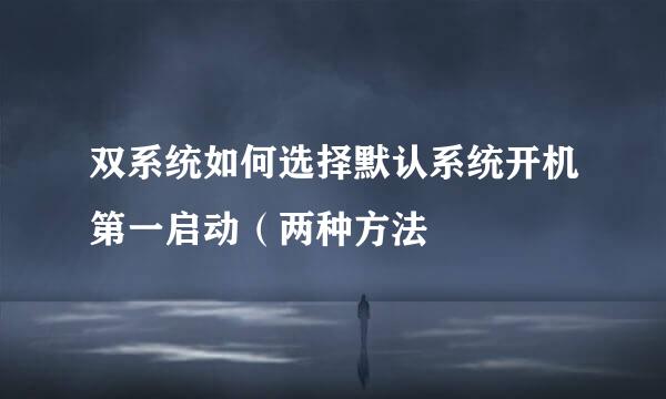 双系统如何选择默认系统开机第一启动（两种方法