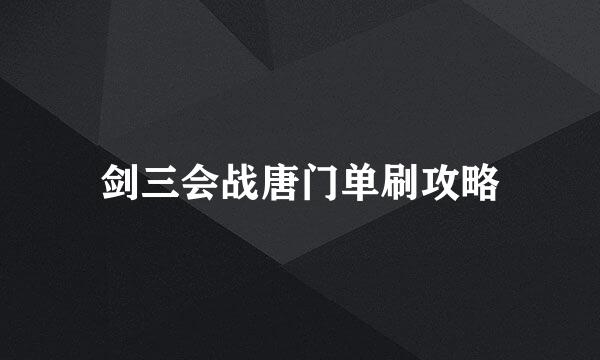 剑三会战唐门单刷攻略