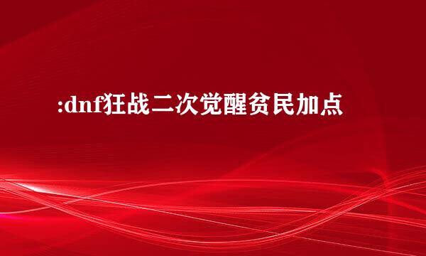 :dnf狂战二次觉醒贫民加点
