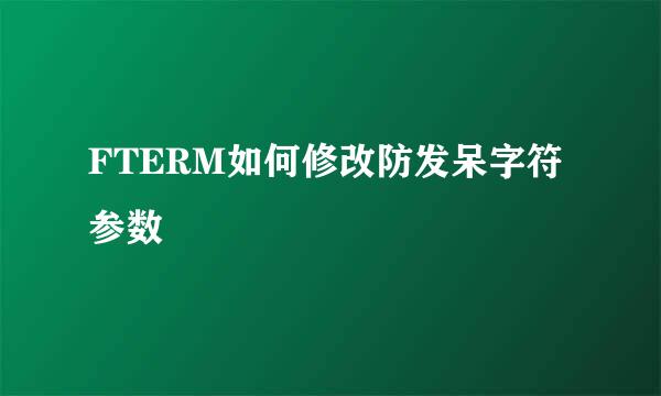 FTERM如何修改防发呆字符参数