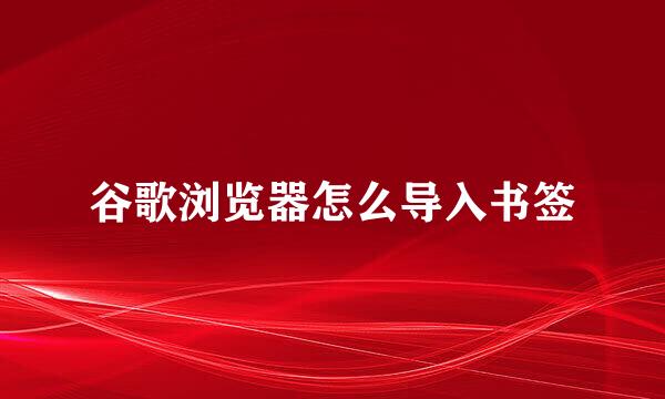 谷歌浏览器怎么导入书签