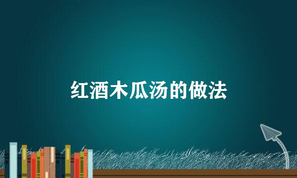 红酒木瓜汤的做法