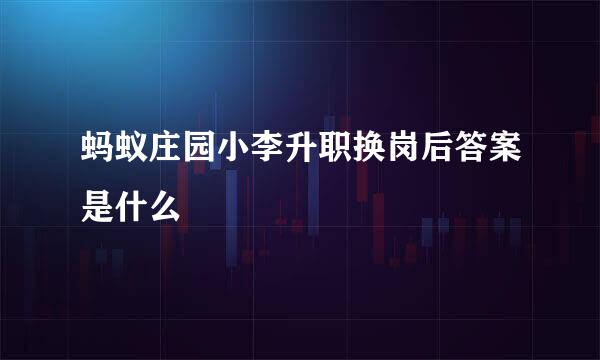 蚂蚁庄园小李升职换岗后答案是什么