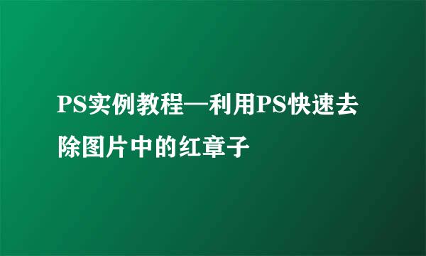 PS实例教程—利用PS快速去除图片中的红章子