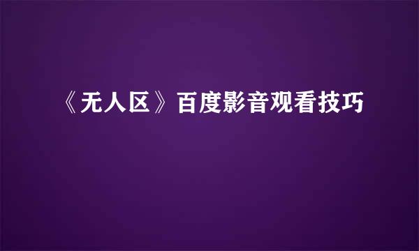《无人区》百度影音观看技巧