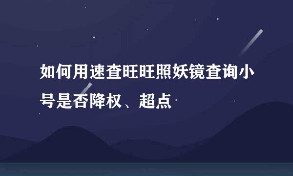 如何用速查旺旺照妖镜查询小号是否降权、超点
