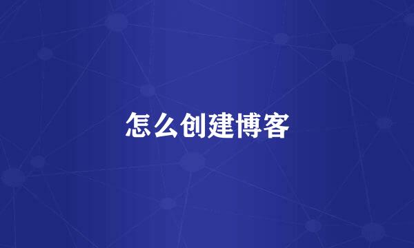 怎么创建博客