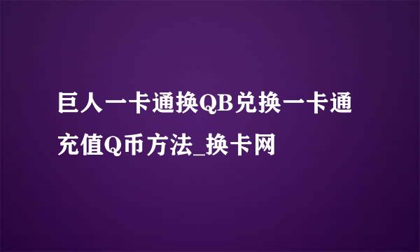 巨人一卡通换QB兑换一卡通充值Q币方法_换卡网