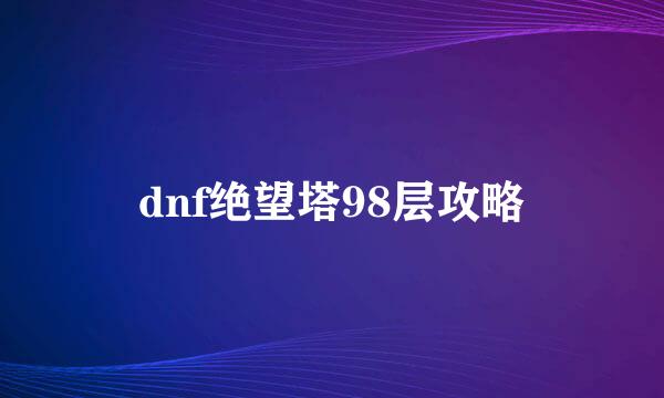 dnf绝望塔98层攻略