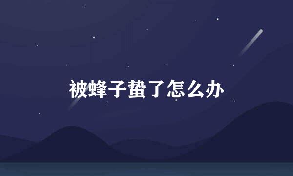 被蜂子蛰了怎么办