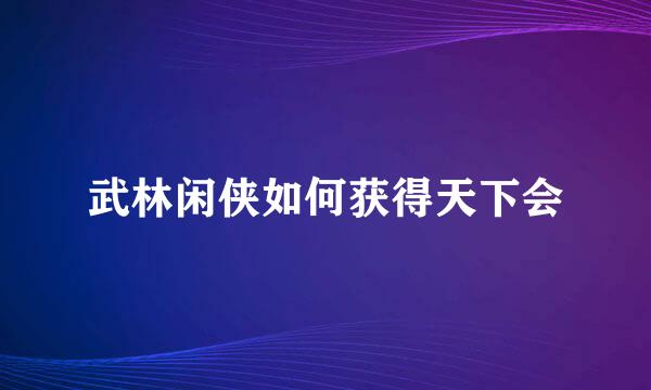 武林闲侠如何获得天下会