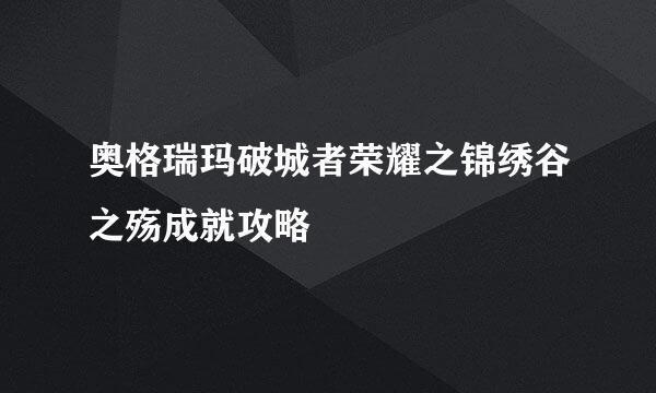 奥格瑞玛破城者荣耀之锦绣谷之殇成就攻略