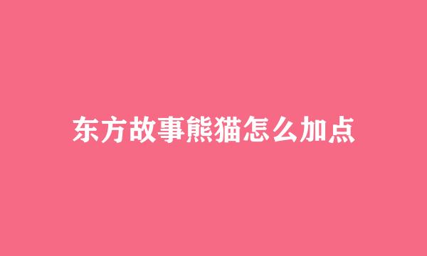 东方故事熊猫怎么加点