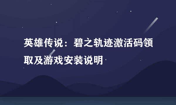 英雄传说：碧之轨迹激活码领取及游戏安装说明