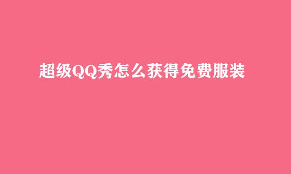 超级QQ秀怎么获得免费服装