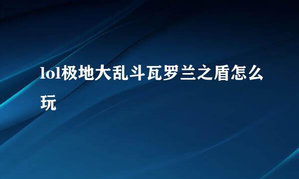 lol极地大乱斗瓦罗兰之盾怎么玩