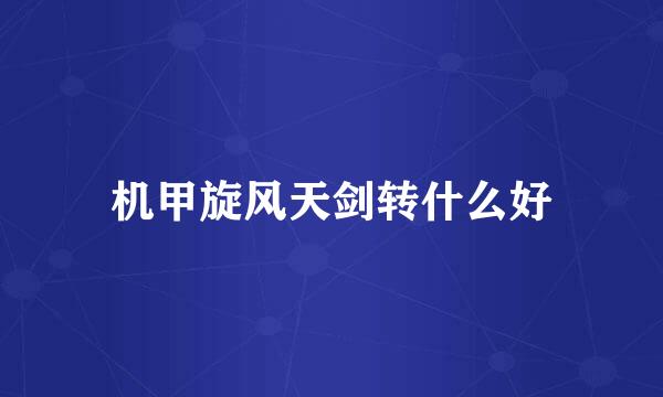 机甲旋风天剑转什么好