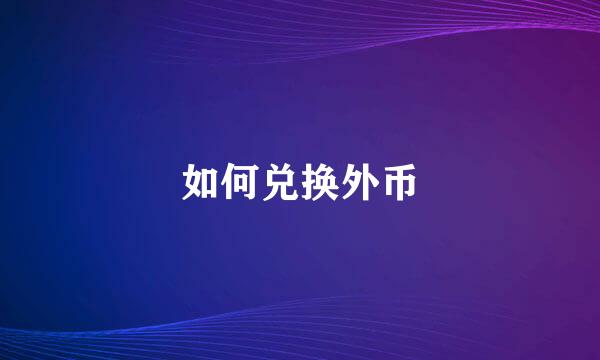如何兑换外币