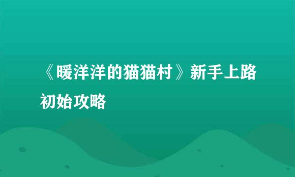《暖洋洋的猫猫村》新手上路初始攻略