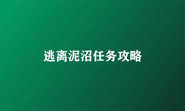 逃离泥沼任务攻略