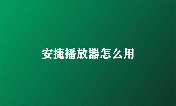 安捷播放器怎么用