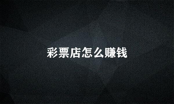 彩票店怎么赚钱