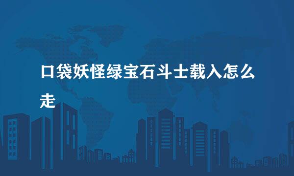 口袋妖怪绿宝石斗士载入怎么走