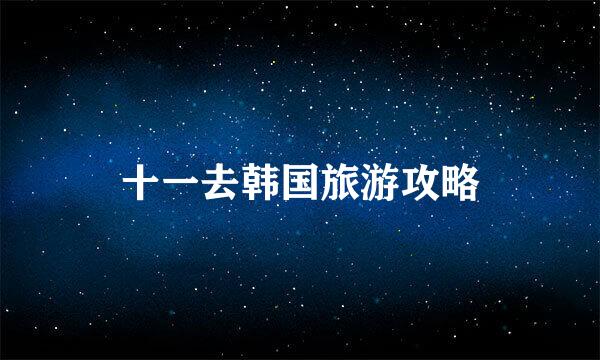 十一去韩国旅游攻略