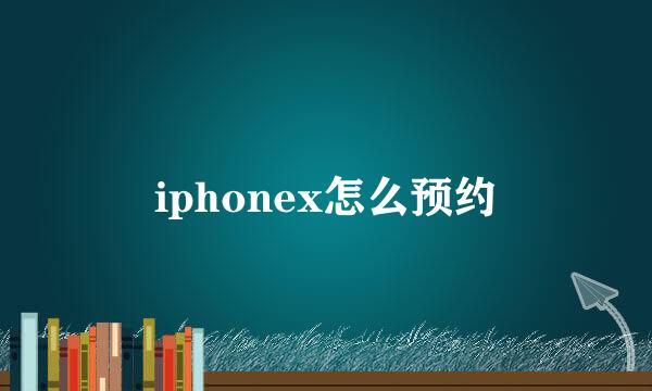 iphonex怎么预约