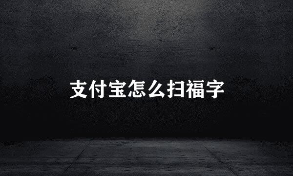 支付宝怎么扫福字