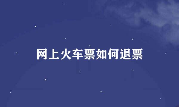 网上火车票如何退票