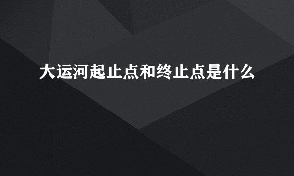 大运河起止点和终止点是什么