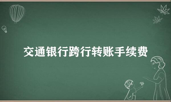 交通银行跨行转账手续费