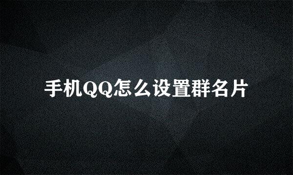 手机QQ怎么设置群名片