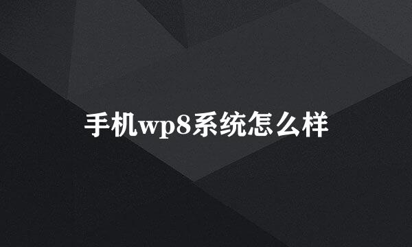 手机wp8系统怎么样