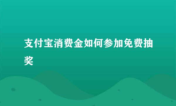 支付宝消费金如何参加免费抽奖