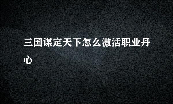 三国谋定天下怎么激活职业丹心