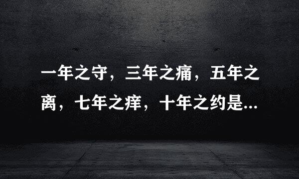 一年之守，三年之痛，五年之离，七年之痒，十年之约是什么意思